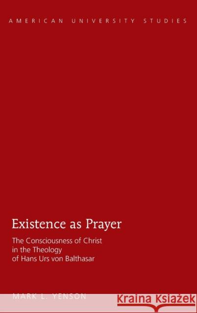 Existence as Prayer; The Consciousness of Christ in the Theology of Hans Urs von Balthasar Yenson, Mark L. 9781433122132 Peter Lang Gmbh, Internationaler Verlag Der W - książka