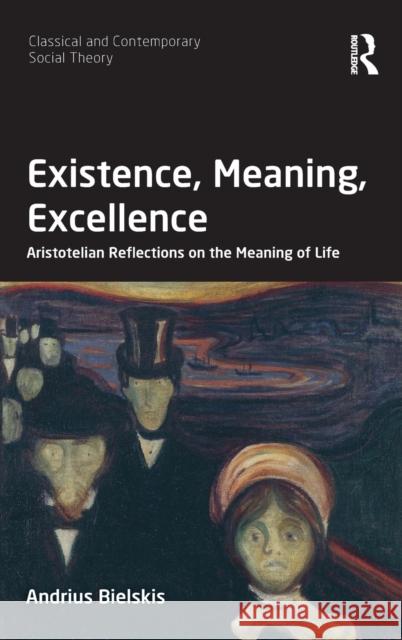 Existence, Meaning, Excellence: Aristotelian Reflections on the Meaning of Life Andrius Bielskis 9781138213906 Routledge - książka