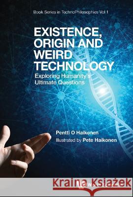 Existence, Origin and Weird Technology: Exploring Humanity\'s Ultimate Questions Pentti O Haikonen                        Pete Haikonen 9789811260728 World Scientific Publishing Company - książka