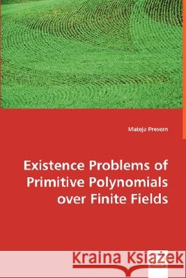 Existence Problems of Primitive Polynomials over Finite Fields Presern, Mateja 9783639016017 VDM VERLAG DR. MULLER AKTIENGESELLSCHAFT & CO - książka