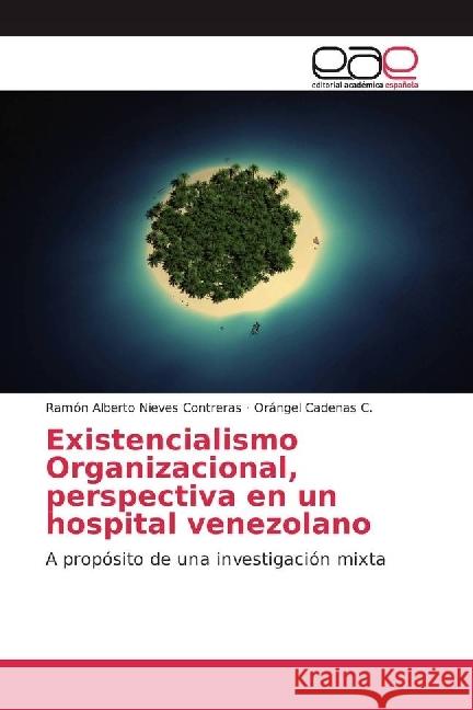 Existencialismo Organizacional, perspectiva en un hospital venezolano : A propósito de una investigación mixta Nieves Contreras, Ramón Alberto; Cadenas C., Orángel 9783639603606 Editorial Académica Española - książka