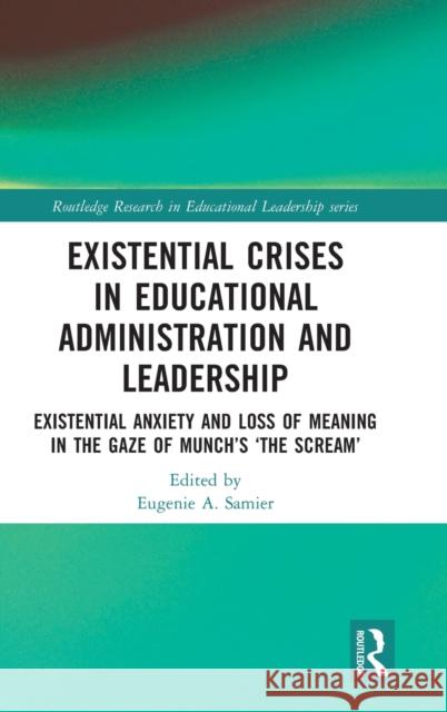Existential Crises in Educational Administration and Leadership: Existential Anxiety and Loss of Meaning in the Gaze of Munch's 'The Scream' Eugenie A. Samier 9780367702564 Routledge - książka