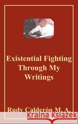 Existential Fighting Through My Writings Rudy Calderon 9781418423094 Authorhouse - książka