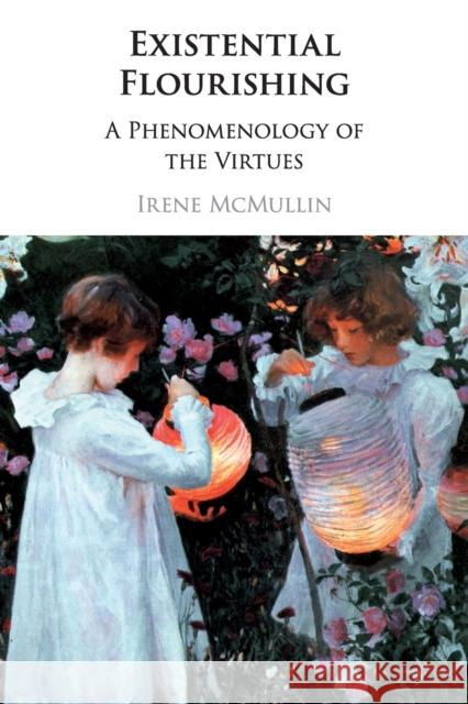 Existential Flourishing: A Phenomenology of the Virtues McMullin, Irene 9781108458207 Cambridge University Press - książka