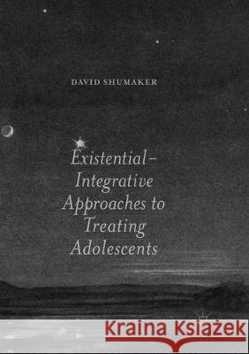 Existential-Integrative Approaches to Treating Adolescents Shumaker, David 9781349957620 Palgrave Macmillan - książka