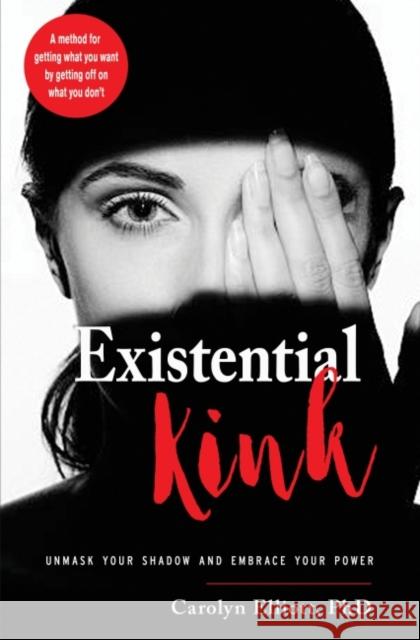 Existential Kink: Unmask Your Shadow and Embrace Your Power (a Method for Getting What You Want by Getting Off on What You Don't) Elliott, Carolyn 9781578636471 Weiser Books - książka