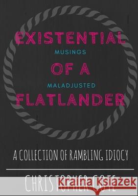 Existential Musings Of A Maladjusted Flatlander Christopher Cote 9781300373582 Lulu.com - książka