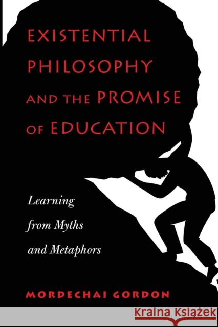 Existential Philosophy and the Promise of Education: Learning from Myths and Metaphors Gordon, Mordechai 9781433130328 Plang - książka