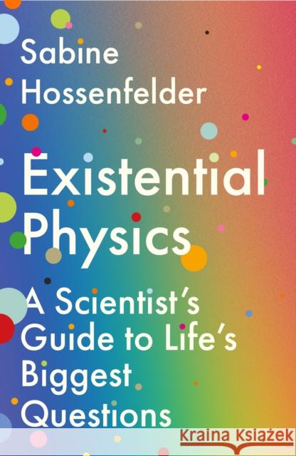 Existential Physics: A Scientist's Guide to Life's Biggest Questions Sabine Hossenfelder 9781838950361 Atlantic Books - książka