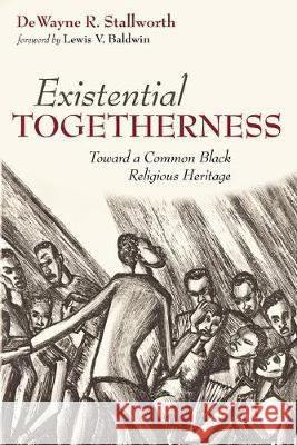 Existential Togetherness: Toward a Common Black Religious Heritage Dewayne R. Stallworth Lewis V. Baldwin 9781532651618 Pickwick Publications - książka