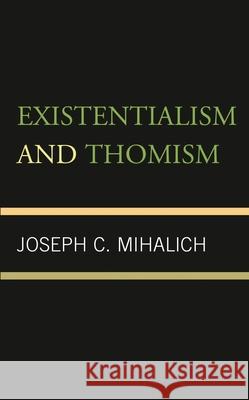 Existentialism and Thomism Joseph C. Mihalich 9781442241930 Rowman & Littlefield Publishers - książka
