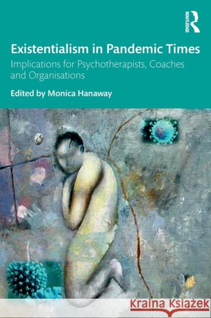 Existentialism in Pandemic Times: Implications for Psychotherapists, Coaches and Organisations Monica Hanaway 9781032186870 Routledge - książka