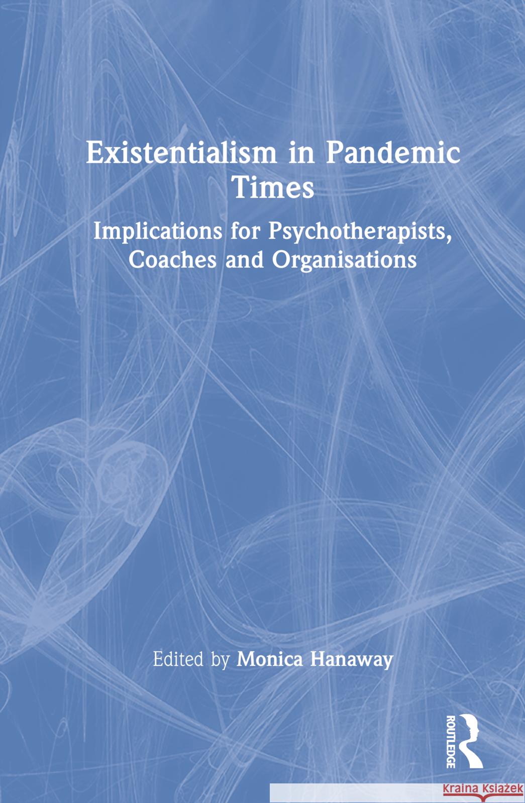 Existentialism in Pandemic Times: Implications for Psychotherapists, Coaches and Organisations Monica Hanaway 9781032186894 Routledge - książka