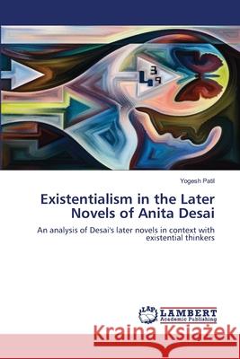 Existentialism in the Later Novels of Anita Desai Yogesh Patil 9786203202618 LAP Lambert Academic Publishing - książka