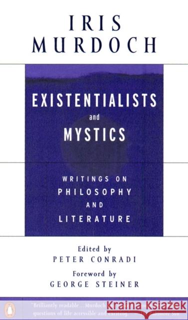 Existentialists and Mystics: Writings on Philosophy and Literature Iris Murdoch George Steiner Peter Conradi 9780140264920 Penguin Books - książka