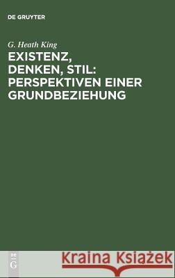 Existenz, Denken, Stil: Perspektiven einer Grundbeziehung King, G. Heath 9783110102437 De Gruyter - książka
