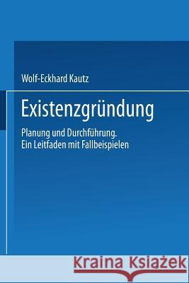 Existenzgründung: Planung Und Durchführung. Ein Leitfaden Mit Fallbeispielen Kautz, Wolf-Eckhard 9783409114042 Gabler Verlag - książka