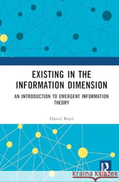 Existing in the Information Dimension: An Introduction to Emergent Information Theory Daniel Boyd 9781032567020 Routledge - książka