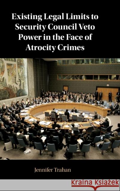 Existing Legal Limits to Security Council Veto Power in the Face of Atrocity Crimes Jennifer Trahan (New York University) 9781108487016 Cambridge University Press - książka