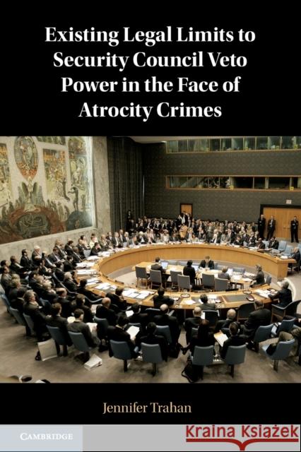 Existing Legal Limits to Security Council Veto Power in the Face of Atrocity Crimes Jennifer Trahan (New York University) 9781108732062 Cambridge University Press - książka