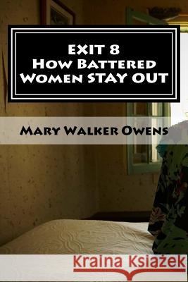 EXIT 8 - How Battered Women STAY OUT: 16 Domestic Violence Survivors Reveal Struggles and Solutions for a New Life FREE of Abuse Owens, Mary Walker 9781497502994 Createspace - książka