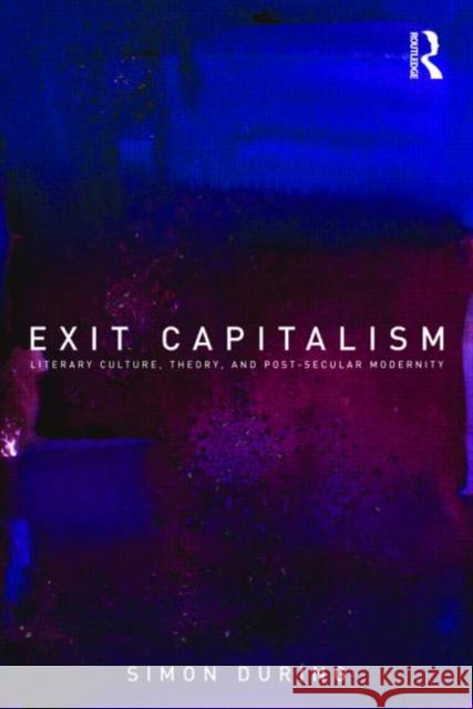 Exit Capitalism: Literary Culture, Theory and Post-Secular Modernity During, Simon 9780415246552 Taylor & Francis - książka