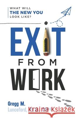 Exit from Work: What Will The New You Look Like? Gregg Lunceford 9781944027391 Networlding Publishing - książka