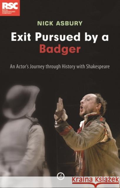 Exit Pursued by a Badger: An Actor's Journey Through History with Shakespeare Nick Asbury 9781840028928 Bloomsbury Publishing PLC - książka