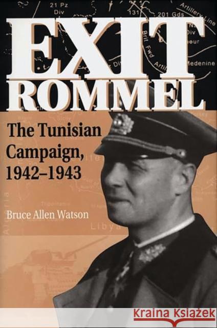 Exit Rommel: The Tunisian Campaign, 1942-1943 Watson, Bruce A. 9780275959234 Praeger Publishers - książka