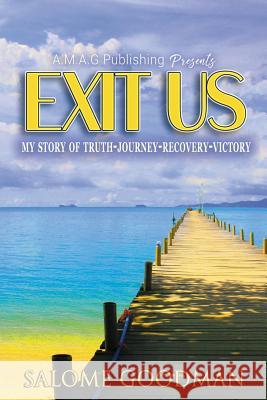 Exit Us: My Story of Truth-Journey-Recovery-Victory! Salome Goodman 9781548052348 Createspace Independent Publishing Platform - książka