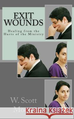 Exit Wounds: Healing from the Hurts of the Ministry W. Scott Moore 9780615970295 Eleos Press - książka