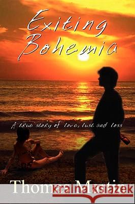 Exiting Bohemia: A True Story of Love, Lust and Loss Martin, Thomas 9781410732309 Authorhouse - książka