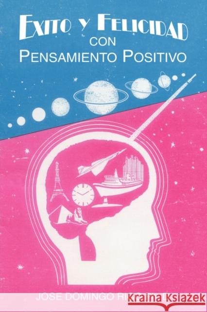 Exito y Felicidad Con Pensamiento Positivo Rico Ph. D., Jose Domingo 9781420872682 Authorhouse - książka