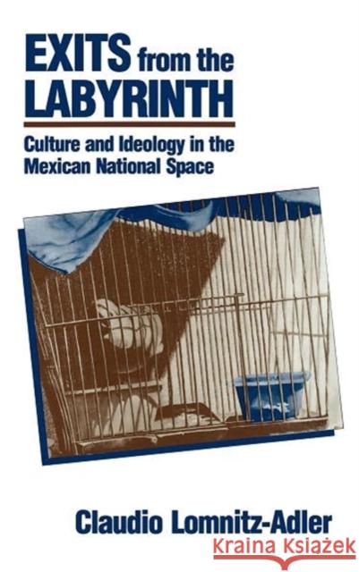 Exits from the Labyrinth: Culture & Ideology in the Mexican National Space Lomnitz-Adler, Claudio 9780520077881 University of California Press - książka