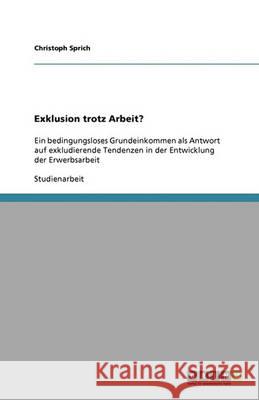Exklusion trotz Arbeit? : Ein bedingungsloses Grundeinkommen als Antwort auf exkludierende Tendenzen in der Entwicklung der Erwerbsarbeit Christoph Sprich 9783640333486 Grin Verlag - książka