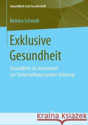 Exklusive Gesundheit: Gesundheit ALS Instrument Zur Sicherstellung Sozialer Ordnung Schmidt, Bettina 9783658179298 VS Verlag für Sozialwissenschaften - książka