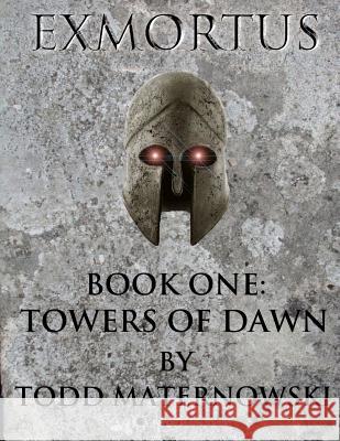 Exmortus: Book One: Towers of Dawn Todd Maternowski 9781463788179 Createspace - książka