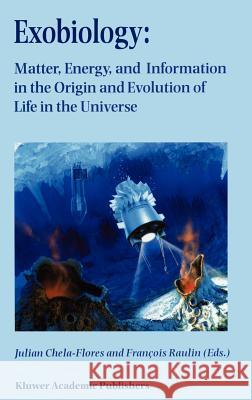 Exobiology: Matter, Energy, and Information in the Origin and Evolution of Life in the Universe: Proceedings of the Fifth Trieste Conference on Chemic Chela-Flores, Julian 9780792351726 Springer Netherlands - książka