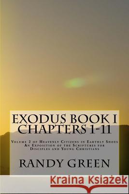 Exodus Book I: Chapters 1-11: Volume 2 of Heavenly Citizens in Earthly Shoes, An Exposition of the Scriptures for Disciples and Young Christians Randy Green 9781477487310 Createspace Independent Publishing Platform - książka