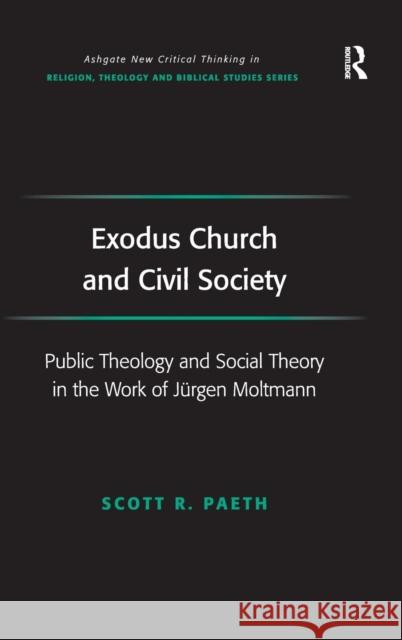Exodus Church and Civil Society: Public Theology and Social Theory in the Work of Jürgen Moltmann Paeth, Scott R. 9780754662013 ASHGATE PUBLISHING GROUP - książka