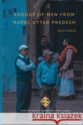 Exodus of Men from Rural Uttar Pradesh Ruchi Singh 9781910781883 Transnational Press London - książka