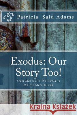 Exodus: Our Story Too!: From Slavery to the World to the Kingdom of God Cbm -. Christian Book Editing Patricia Said Adams 9781974610914 Createspace Independent Publishing Platform - książka