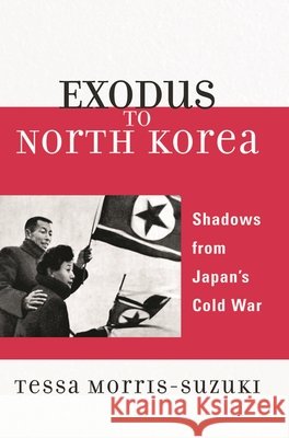 Exodus to North Korea: Shadows from Japan's Cold War Morris-Suzuki, Tessa 9780742554412 Rowman & Littlefield Publishers - książka