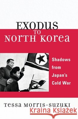 Exodus to North Korea: Shadows from Japan's Cold War Morris-Suzuki, Tessa 9780742554429 Rowman & Littlefield Publishers - książka