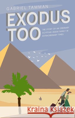 Exodus Too: The Story of an Ordinary Egyptian Jewish Family in Extraordinary Times Gabriel Tamman 9781912676804 Vallentine Mitchell - książka