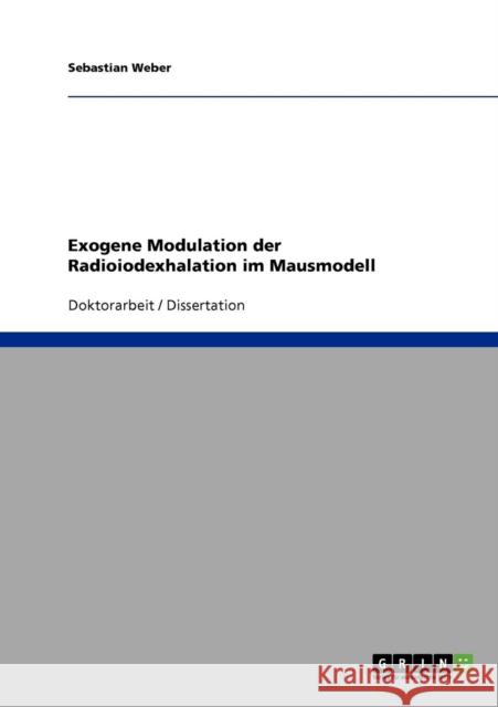 Exogene Modulation der Radioiodexhalation im Mausmodell Sebastian Weber 9783638732338 Grin Verlag - książka