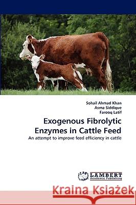 Exogenous Fibrolytic Enzymes in Cattle Feed Sohail Ahmad Khan, Asma Siddique, Farooq Latif 9783838381909 LAP Lambert Academic Publishing - książka