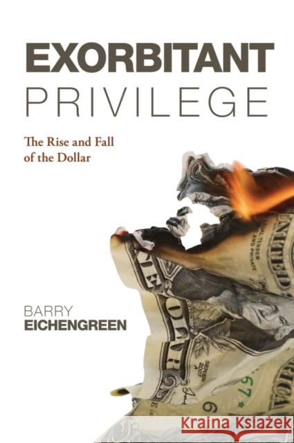 Exorbitant Privilege: The Rise and Fall of the Dollar Eichengreen, Barry 9780199596713 OXFORD UNIVERSITY PRESS - książka