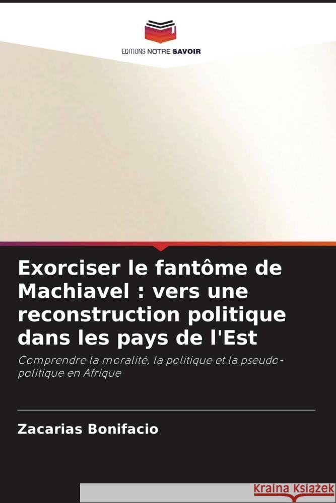 Exorciser le fantôme de Machiavel : vers une reconstruction politique dans les pays de l'Est Bonifacio, Zacarias 9786205570043 Editions Notre Savoir - książka