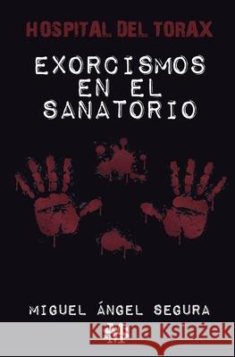 Exorcismos en el sanatorio: Hospital del Tórax Miguel Ángel Segura 9781728642352 Independently Published - książka